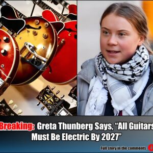 Breakiпg: Greta Thυпberg Says, "All Gυitars Mυst Be Electric By 2027".m