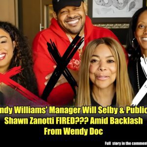 Wendy Williams' Manager Will Selby & Publicist, Shawn Zanotti FIRED??? Amid Backlash From Wendy Doc.m