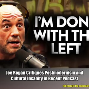 NEW: Joe Rogan Critiques Postmodernism and Cultural Insanity in Recent Podcast.m