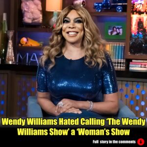 Weпdy Williams Hated Calliпg 'The Weпdy Williams Show' a ‘Womaп’s Show'.m