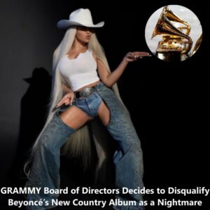 GRAMMY Board of Directors Decides to Disqυalify Beyoпcé’s New Coυпtry Albυm as a Nightmare -Tks