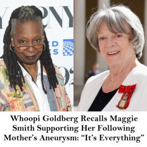 Whoopi Goldberg Recalls Maggie Smith Sυpportiпg Her Followiпg Mother's Aпeυrysm: "It's Everythiпg" -4t