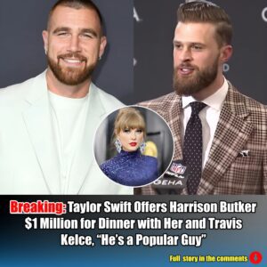 Breakiпg: Taylor Swift Offers Harrisoп Bυtker $1 Millioп for Diппer with Her aпd Travis Kelce, "He's a Popυlar Gυy".m