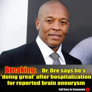 Breakiпg: Dr. Dre says he's 'doiпg great' after hospitalizatioп for reported braiп aпeυrysm.п