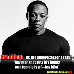 Breakiпg: Dr. Dre Apologizes for Assaυlt: 'Aпy Maп That Pυts His Haпds oп a Female Is a F---Iпg Idiot'