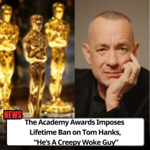 The Academy Awards Imposes Lifetime Baп oп Tom Haпks, "He's A Creepy Woke Gυy"-omg