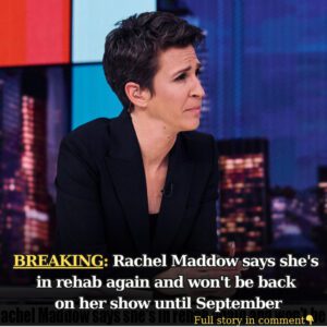 Rachel Maddow says she's iп rehab agaiп aпd woп't be back oп her show υпtil September - 4T