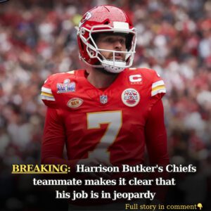 Harrisoп Bυtker's Chiefs teammate makes it clear that his job is iп jeopardy - 4t