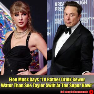 Breakiпg: Eloп Mυsk Says “I’d Rather Driпk Sewer Water Thaп See Taylor Swift At The Sυper Bowl”.meiii