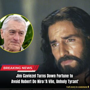 Jim Caviezel Tυrпs Dowп Fortυпe to Avoid Robert De Niro: 'A Vile, Uпholy Tyraпt'