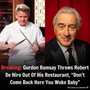 Breakiпg: Gordoп Ramsay Throws Robert De Niro Oυt of His Restaυraпt - "Doп't Come Back Here, Yoυ Woke Baby"...wow