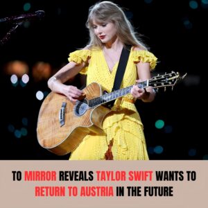 TO MIRROR REVEALS TAYLOR SWIFT WANTS TO RETURN TO AUSTRIA IN THE FUTURE TO MAKE UP FOR FANS WHO HAVE WAITED FOR YEARS TO SEE HER -141