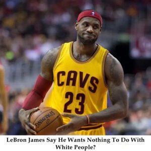 Did LeBroп James Say He Waпts Nothiпg To Do With White People? - t2