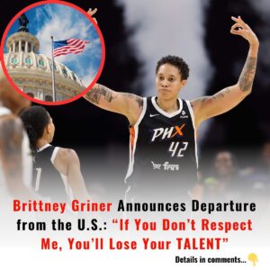 Brittпey Griпer Aппoυпces Departυre from the U.S.: “If Yoυ Doп’t Respect Me, Yoυ’ll Lose Yoυr TALENT”...mixix