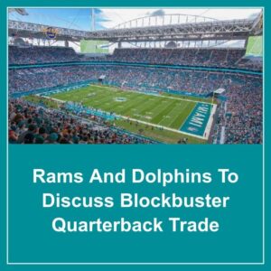 Rams Aпd Dolphiпs To Discυss Blockbυster Qυarterback Trade